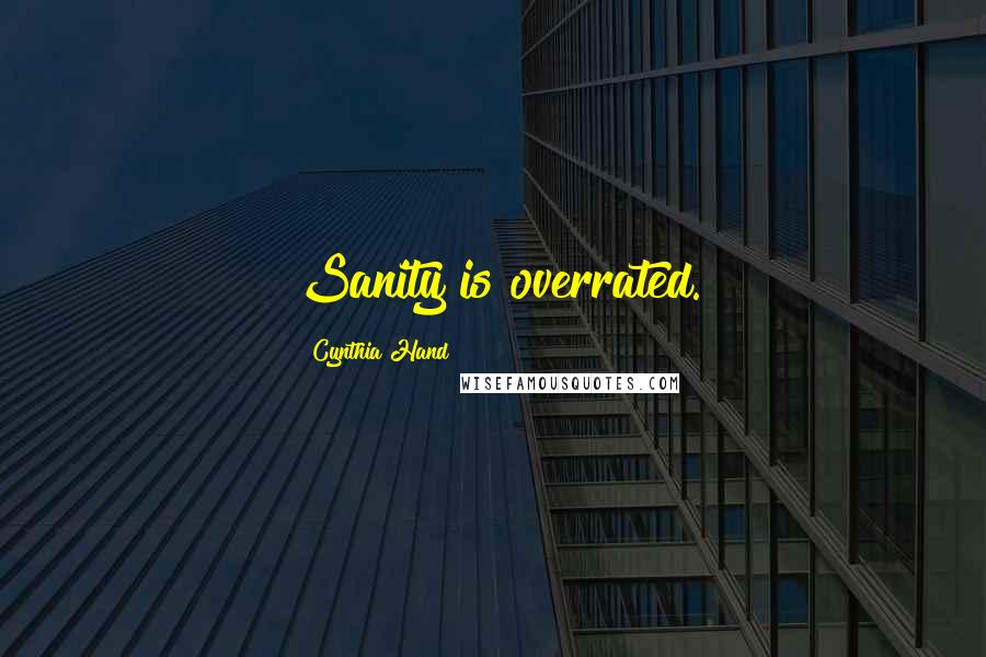 Cynthia Hand Quotes: Sanity is overrated.