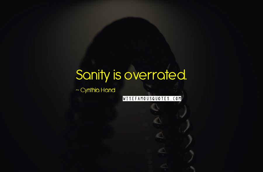 Cynthia Hand Quotes: Sanity is overrated.