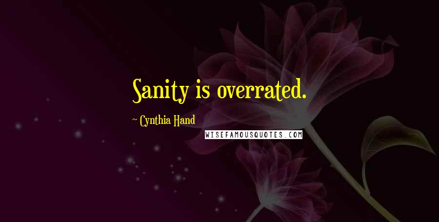 Cynthia Hand Quotes: Sanity is overrated.