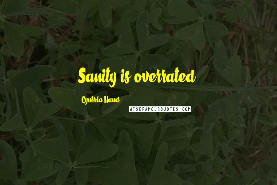 Cynthia Hand Quotes: Sanity is overrated.