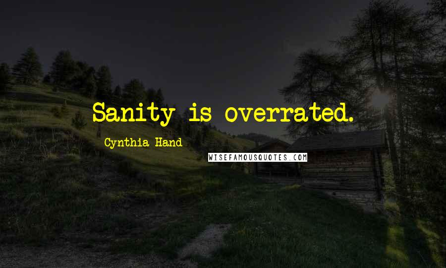 Cynthia Hand Quotes: Sanity is overrated.