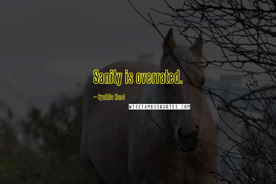 Cynthia Hand Quotes: Sanity is overrated.
