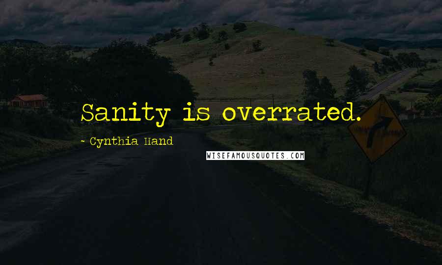 Cynthia Hand Quotes: Sanity is overrated.