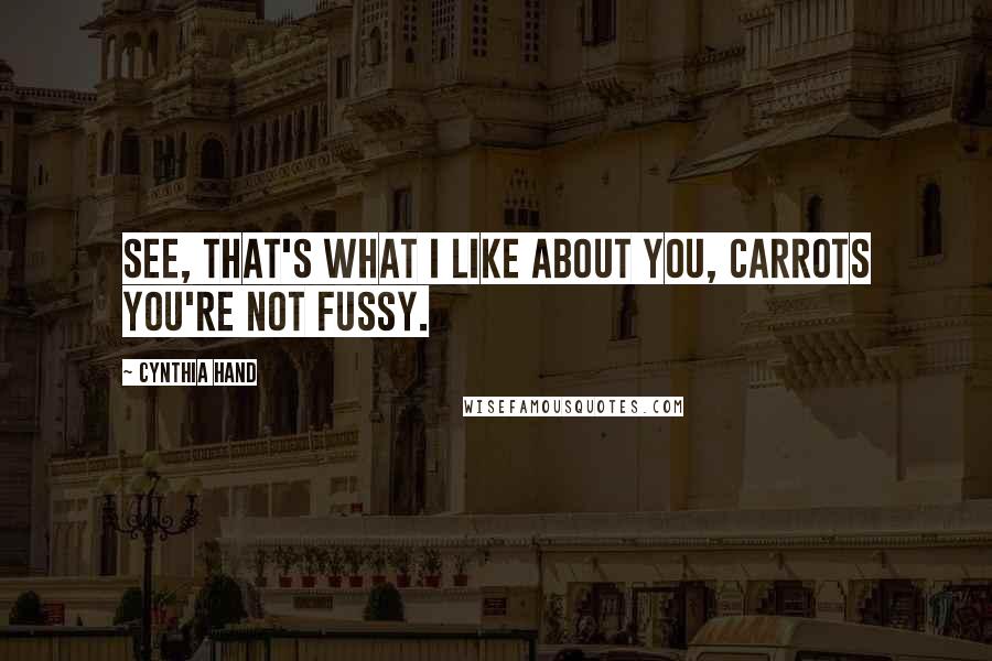 Cynthia Hand Quotes: See, that's what I like about you, Carrots You're not fussy.