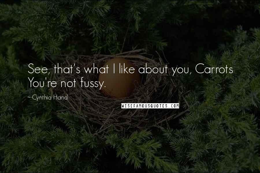 Cynthia Hand Quotes: See, that's what I like about you, Carrots You're not fussy.