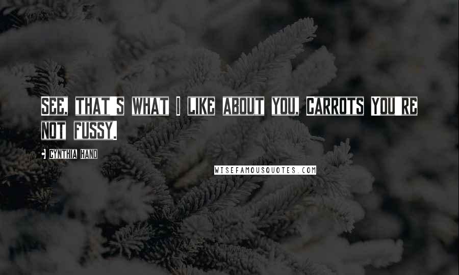 Cynthia Hand Quotes: See, that's what I like about you, Carrots You're not fussy.