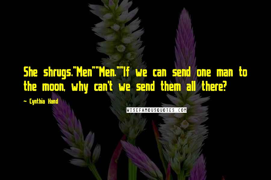 Cynthia Hand Quotes: She shrugs."Men""Men.""If we can send one man to the moon, why can't we send them all there?