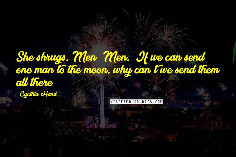 Cynthia Hand Quotes: She shrugs."Men""Men.""If we can send one man to the moon, why can't we send them all there?