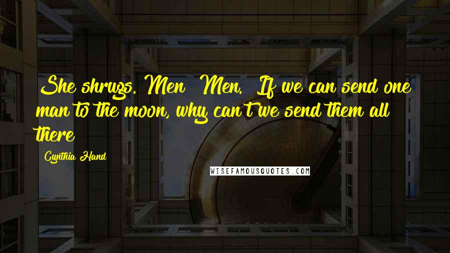 Cynthia Hand Quotes: She shrugs."Men""Men.""If we can send one man to the moon, why can't we send them all there?