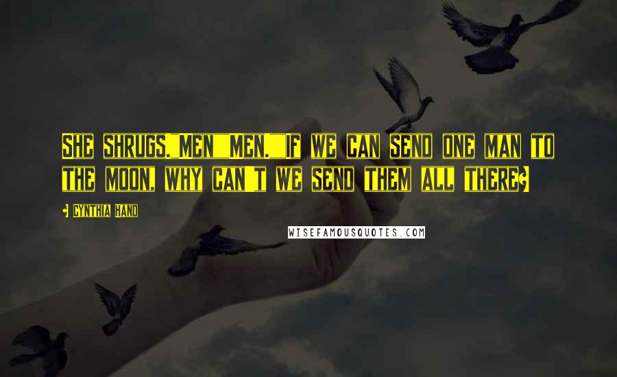 Cynthia Hand Quotes: She shrugs."Men""Men.""If we can send one man to the moon, why can't we send them all there?