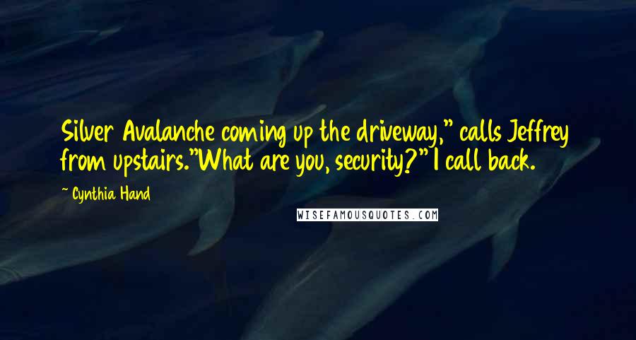 Cynthia Hand Quotes: Silver Avalanche coming up the driveway," calls Jeffrey from upstairs."What are you, security?" I call back.