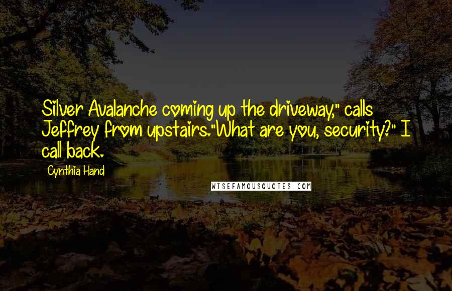 Cynthia Hand Quotes: Silver Avalanche coming up the driveway," calls Jeffrey from upstairs."What are you, security?" I call back.