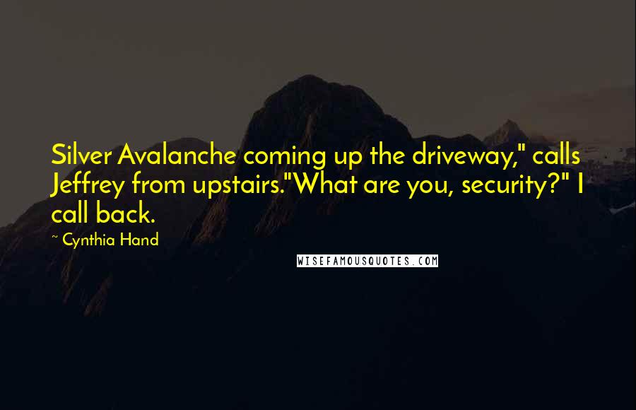 Cynthia Hand Quotes: Silver Avalanche coming up the driveway," calls Jeffrey from upstairs."What are you, security?" I call back.