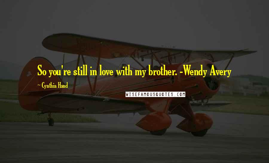 Cynthia Hand Quotes: So you're still in love with my brother. -Wendy Avery