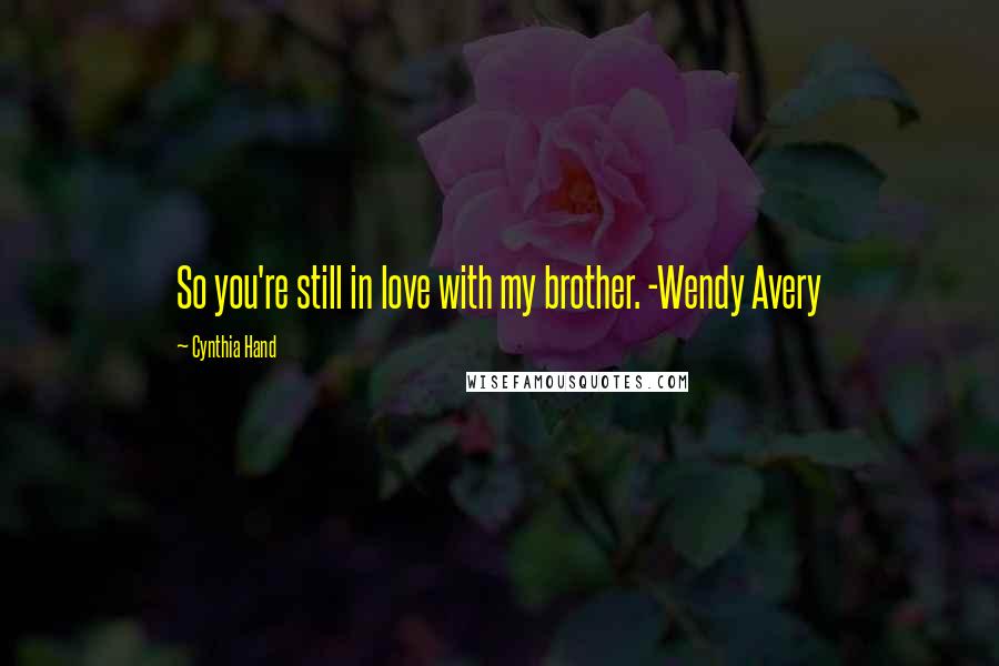 Cynthia Hand Quotes: So you're still in love with my brother. -Wendy Avery