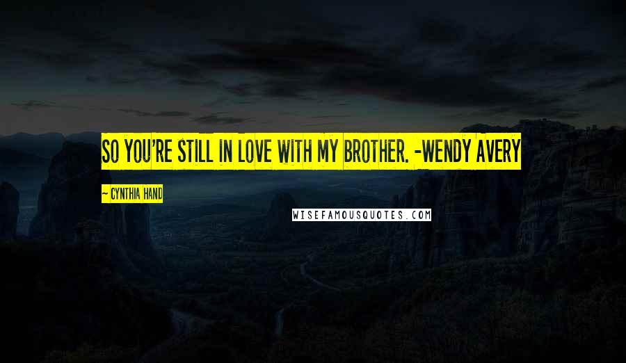 Cynthia Hand Quotes: So you're still in love with my brother. -Wendy Avery