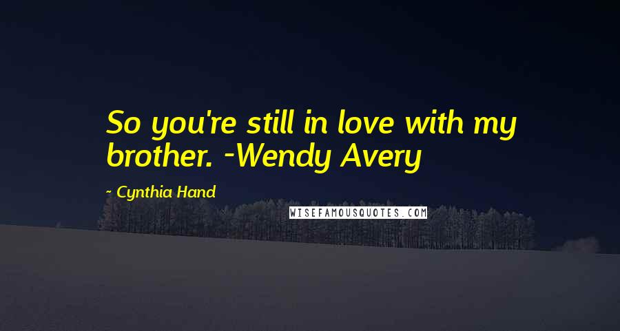 Cynthia Hand Quotes: So you're still in love with my brother. -Wendy Avery