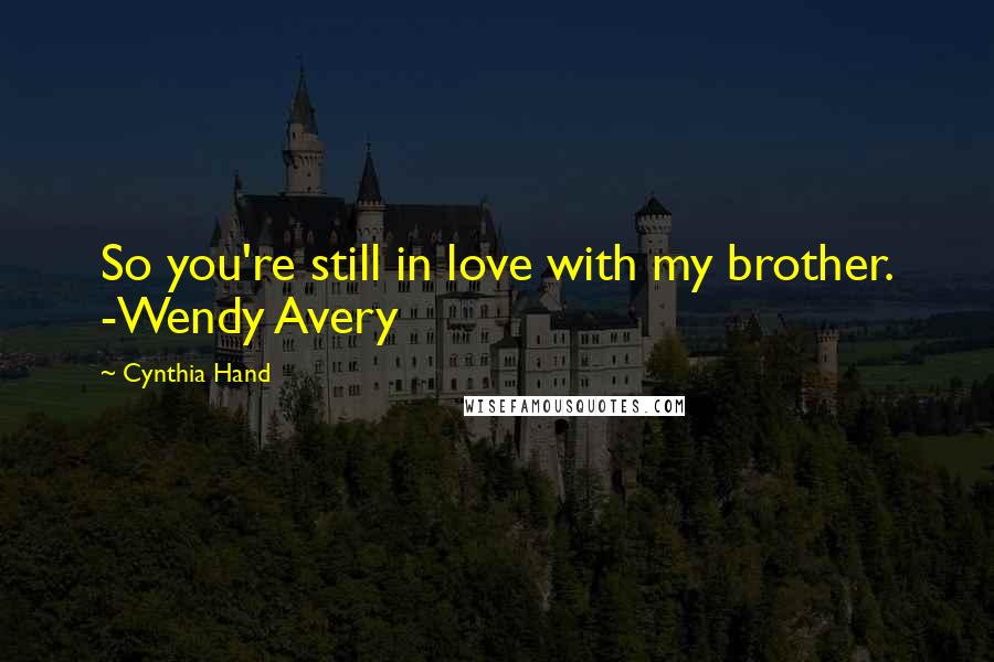 Cynthia Hand Quotes: So you're still in love with my brother. -Wendy Avery