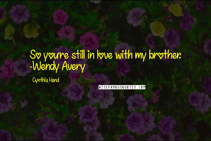 Cynthia Hand Quotes: So you're still in love with my brother. -Wendy Avery