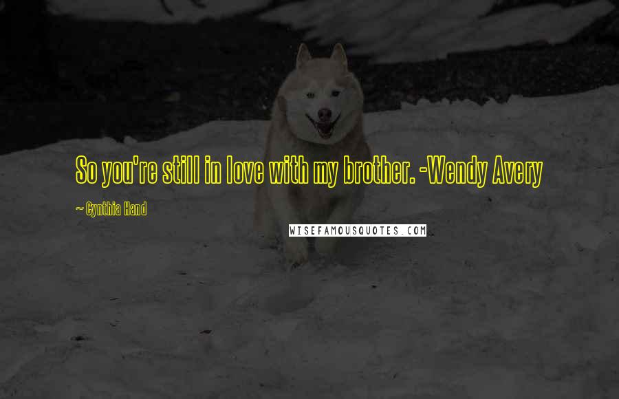 Cynthia Hand Quotes: So you're still in love with my brother. -Wendy Avery