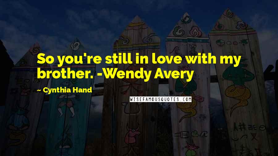 Cynthia Hand Quotes: So you're still in love with my brother. -Wendy Avery