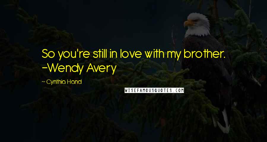 Cynthia Hand Quotes: So you're still in love with my brother. -Wendy Avery