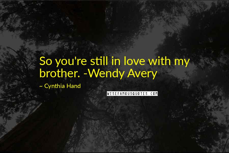 Cynthia Hand Quotes: So you're still in love with my brother. -Wendy Avery