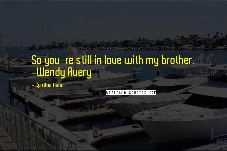 Cynthia Hand Quotes: So you're still in love with my brother. -Wendy Avery