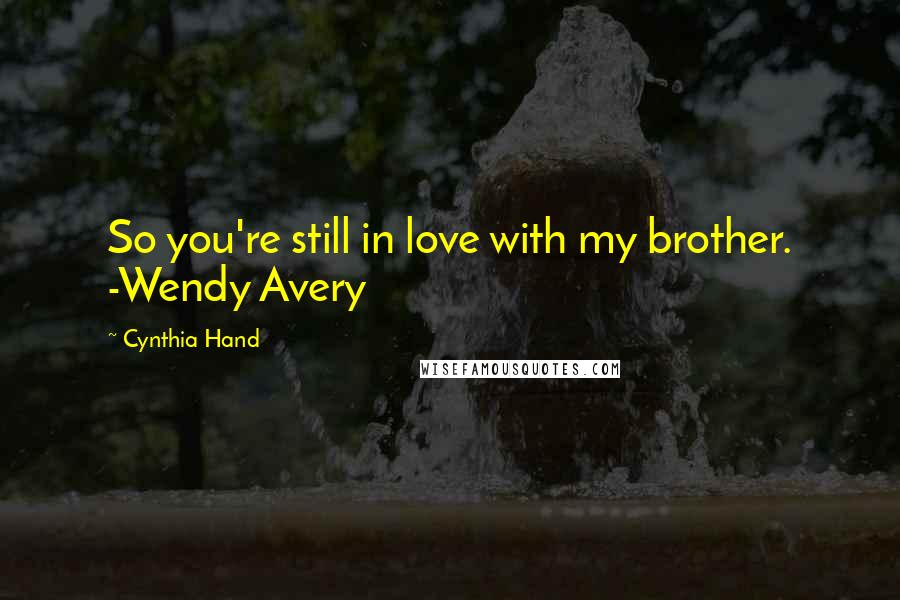 Cynthia Hand Quotes: So you're still in love with my brother. -Wendy Avery