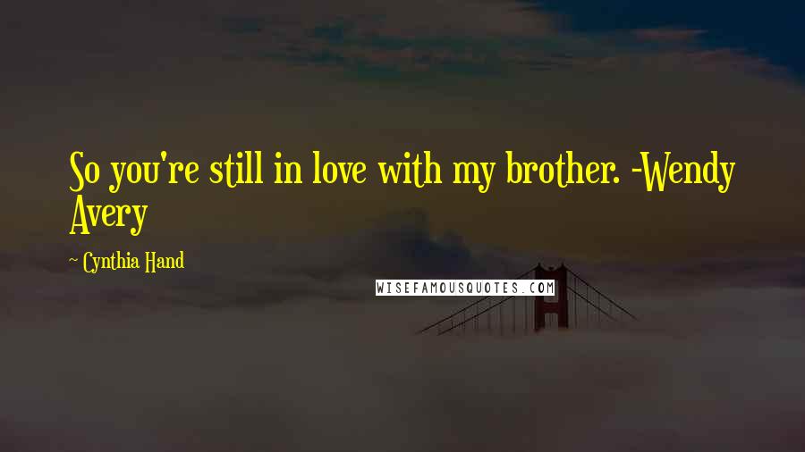 Cynthia Hand Quotes: So you're still in love with my brother. -Wendy Avery