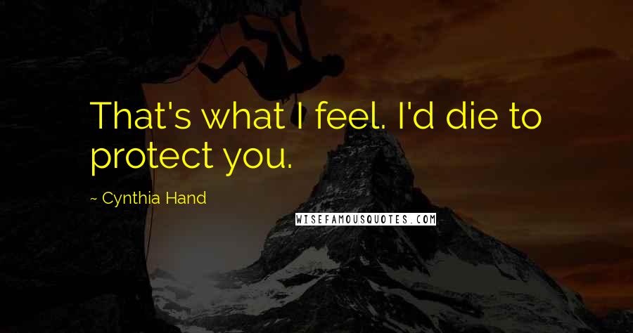 Cynthia Hand Quotes: That's what I feel. I'd die to protect you.