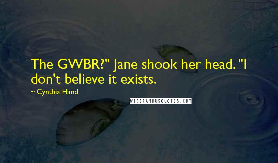 Cynthia Hand Quotes: The GWBR?" Jane shook her head. "I don't believe it exists.