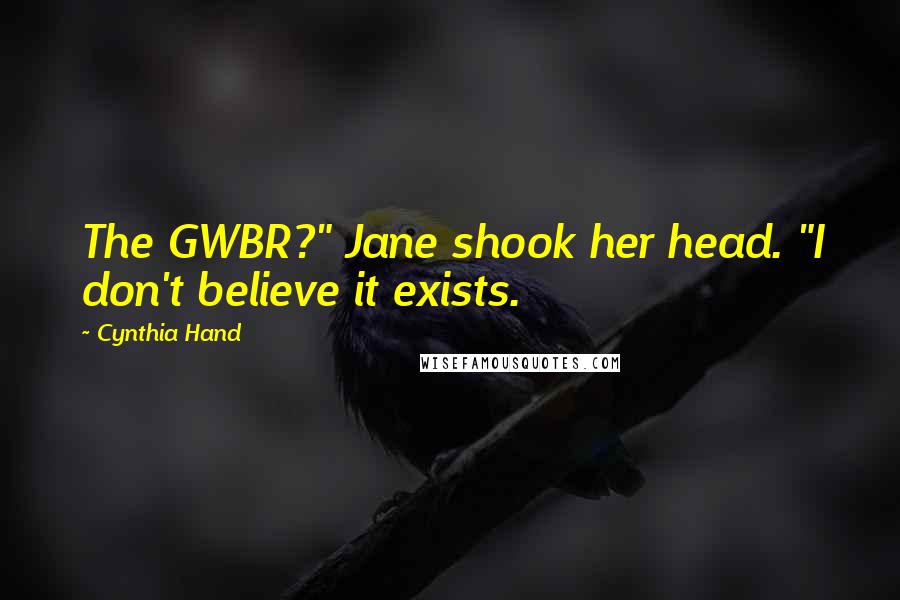 Cynthia Hand Quotes: The GWBR?" Jane shook her head. "I don't believe it exists.