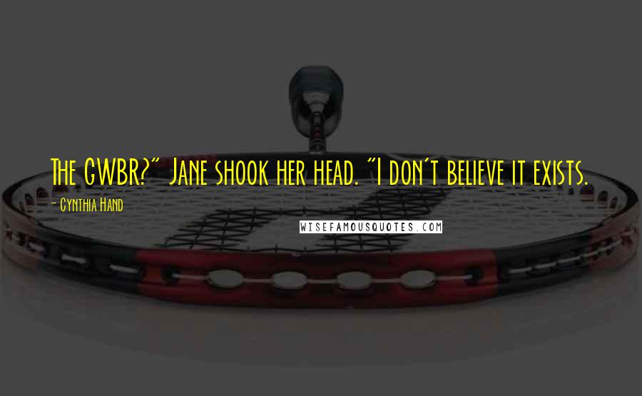 Cynthia Hand Quotes: The GWBR?" Jane shook her head. "I don't believe it exists.