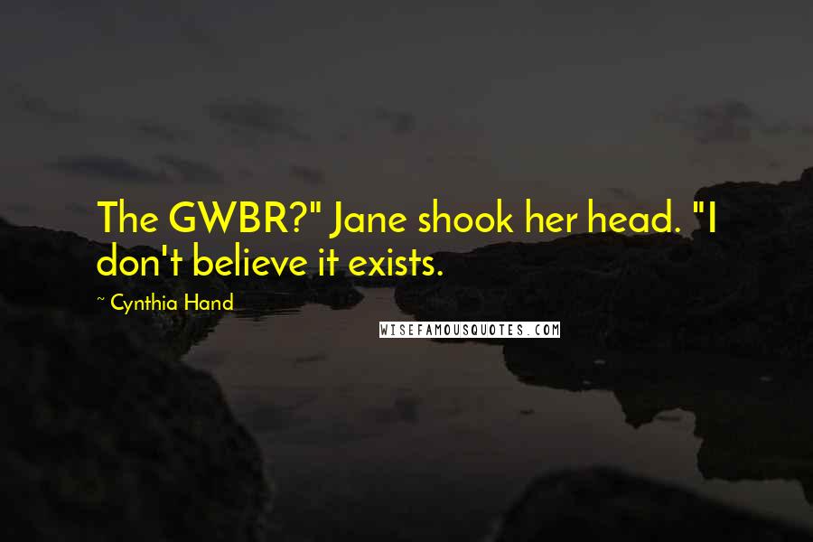 Cynthia Hand Quotes: The GWBR?" Jane shook her head. "I don't believe it exists.