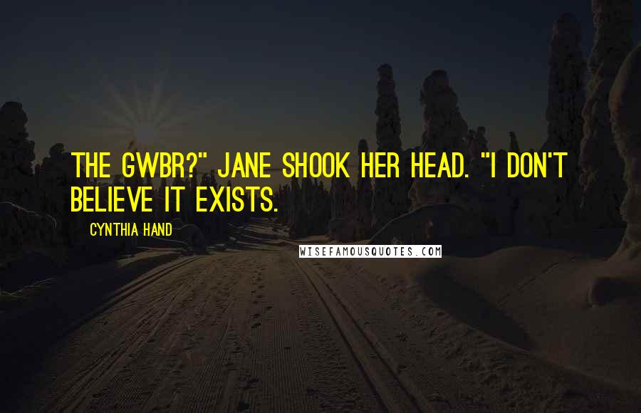 Cynthia Hand Quotes: The GWBR?" Jane shook her head. "I don't believe it exists.