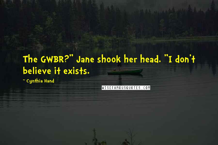 Cynthia Hand Quotes: The GWBR?" Jane shook her head. "I don't believe it exists.