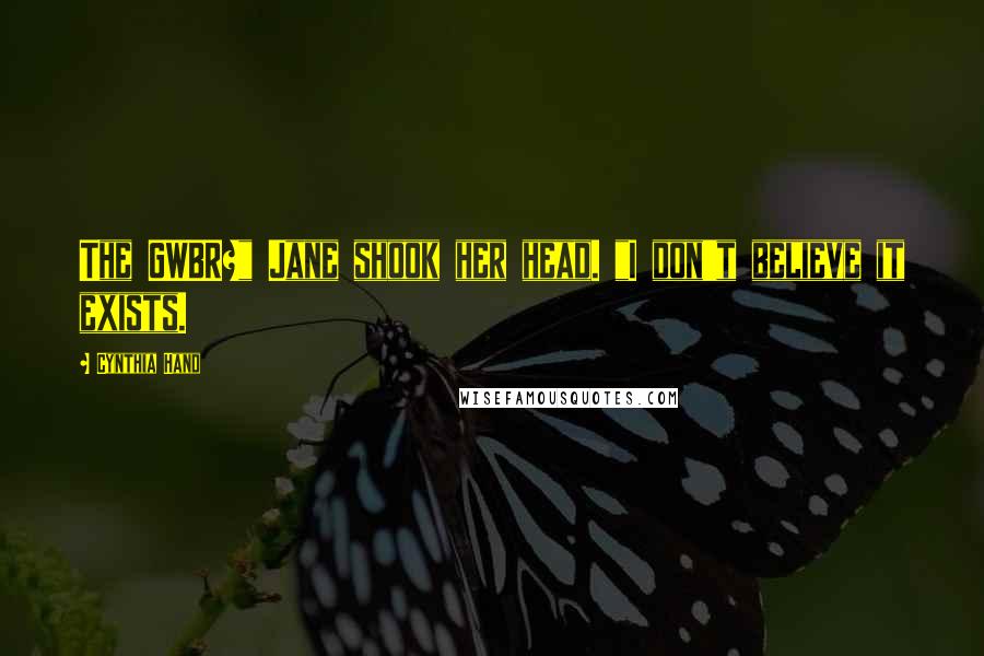 Cynthia Hand Quotes: The GWBR?" Jane shook her head. "I don't believe it exists.