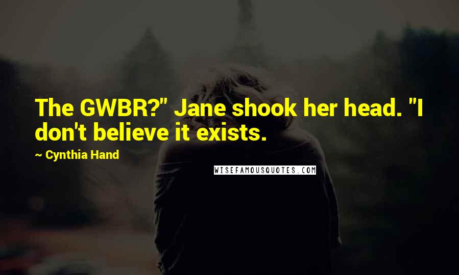 Cynthia Hand Quotes: The GWBR?" Jane shook her head. "I don't believe it exists.
