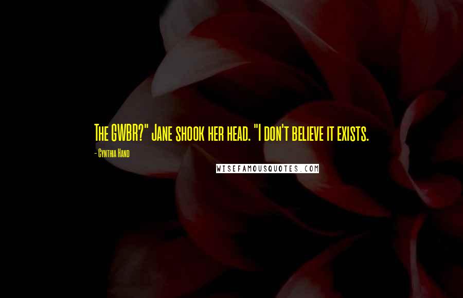 Cynthia Hand Quotes: The GWBR?" Jane shook her head. "I don't believe it exists.