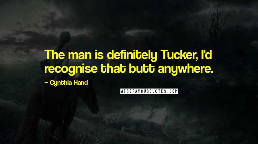 Cynthia Hand Quotes: The man is definitely Tucker, I'd recognise that butt anywhere.