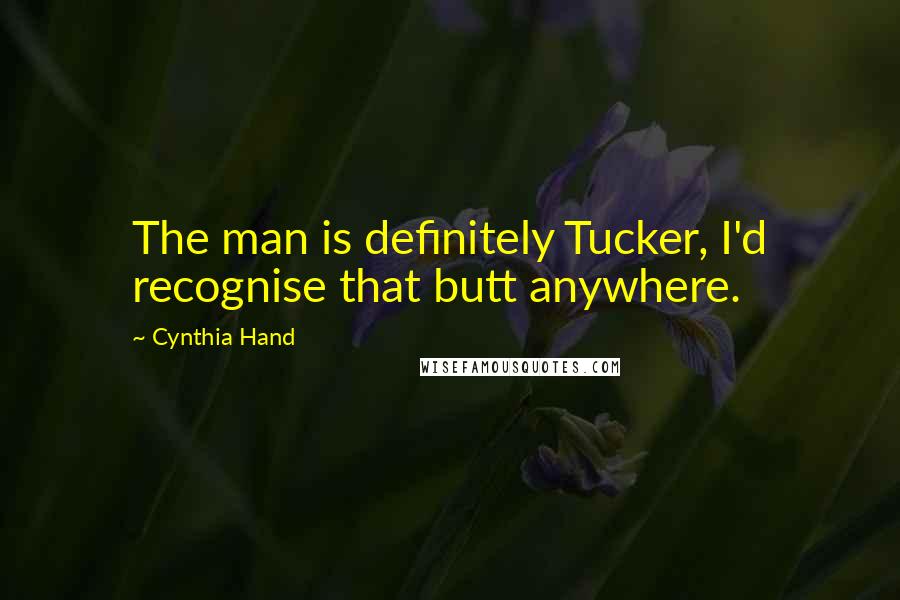 Cynthia Hand Quotes: The man is definitely Tucker, I'd recognise that butt anywhere.