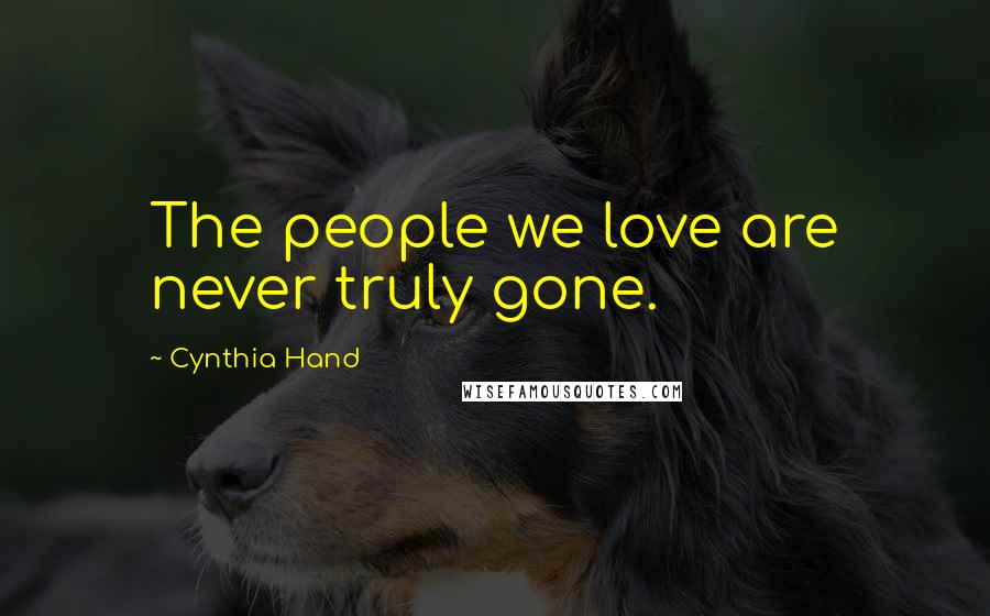 Cynthia Hand Quotes: The people we love are never truly gone.