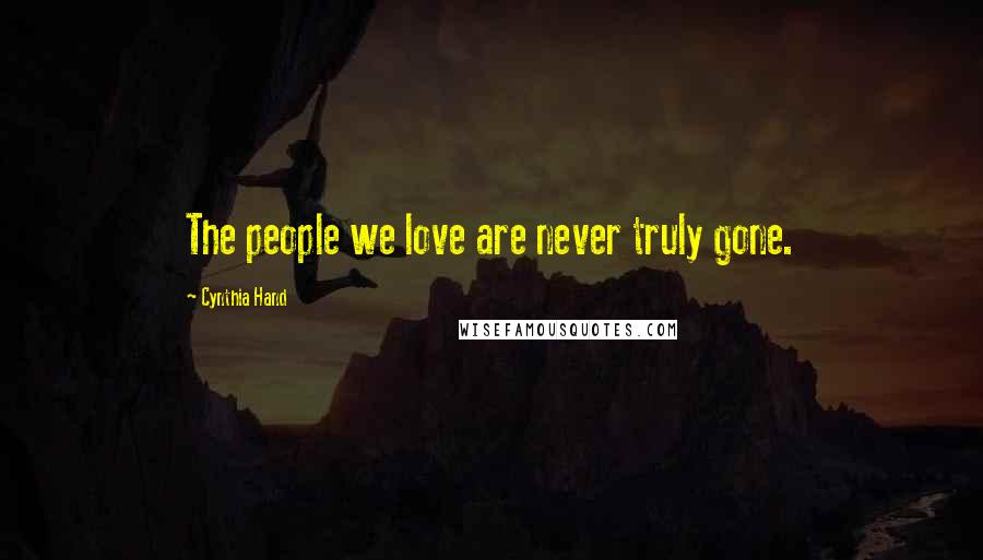 Cynthia Hand Quotes: The people we love are never truly gone.