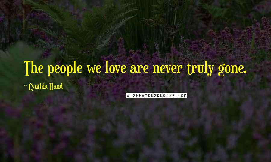 Cynthia Hand Quotes: The people we love are never truly gone.