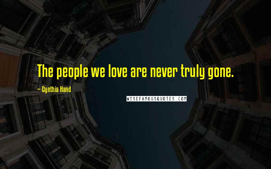 Cynthia Hand Quotes: The people we love are never truly gone.