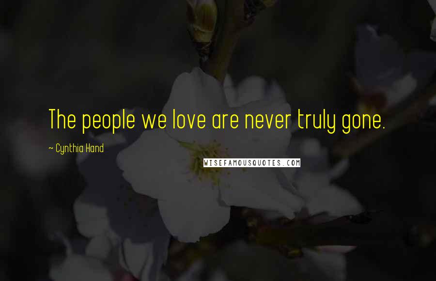 Cynthia Hand Quotes: The people we love are never truly gone.