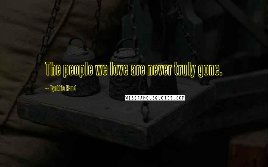 Cynthia Hand Quotes: The people we love are never truly gone.