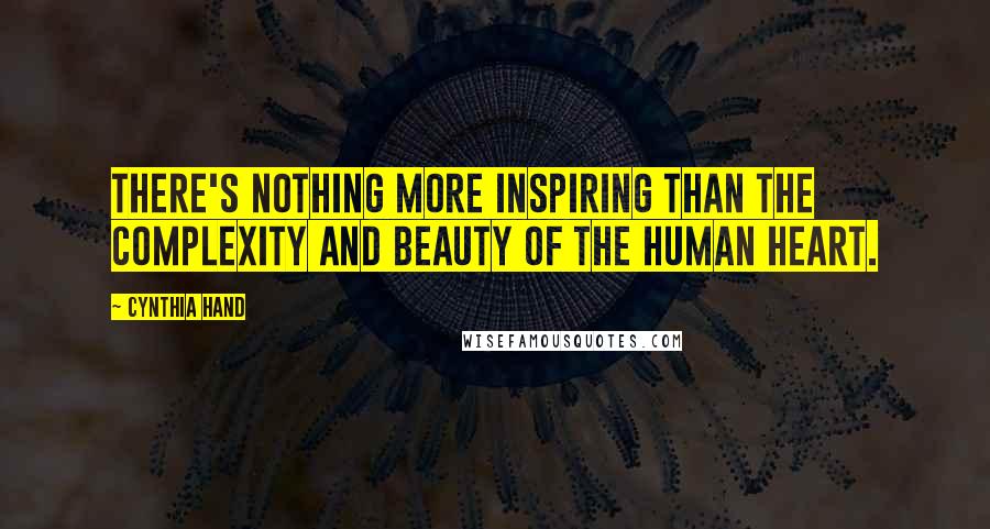 Cynthia Hand Quotes: There's nothing more inspiring than the complexity and beauty of the human heart.