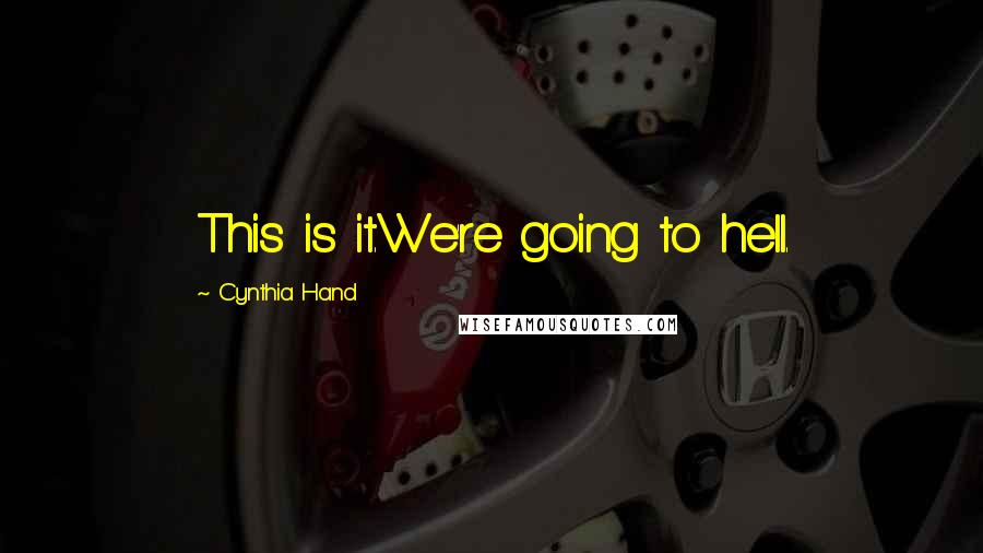 Cynthia Hand Quotes: This is it.We're going to hell.